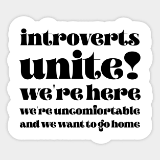 Introverts unite We're here we're uncomfortable and we want to go home Sticker